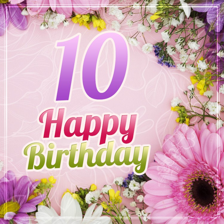 Happy 10th Birthday Image with flowers (square shape image)