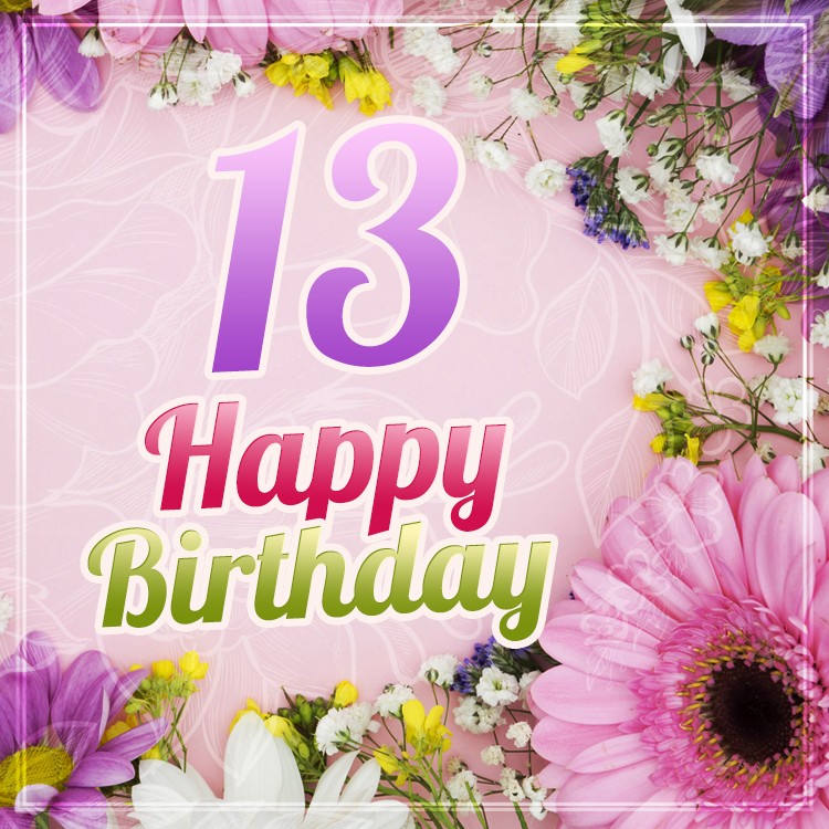 Happy 13th Birthday Picture with beautiful flowers	 (square shape image)