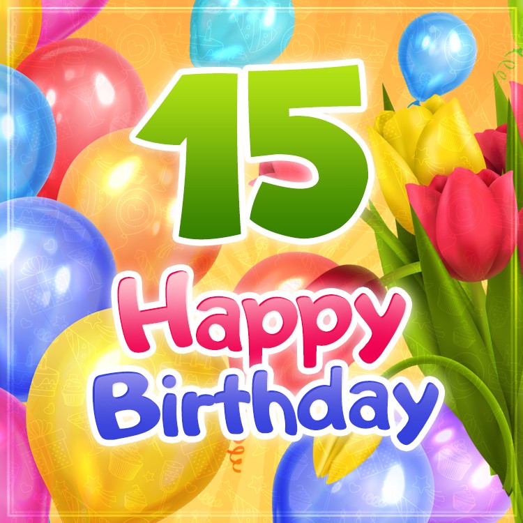 Happy 15th Birthday colorful greeting card with colorful tulips (square shape image)