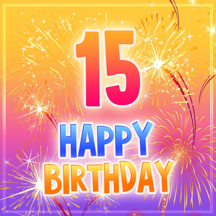 Happy 15th Birthday Image picture with bright fireworks (square shape image)