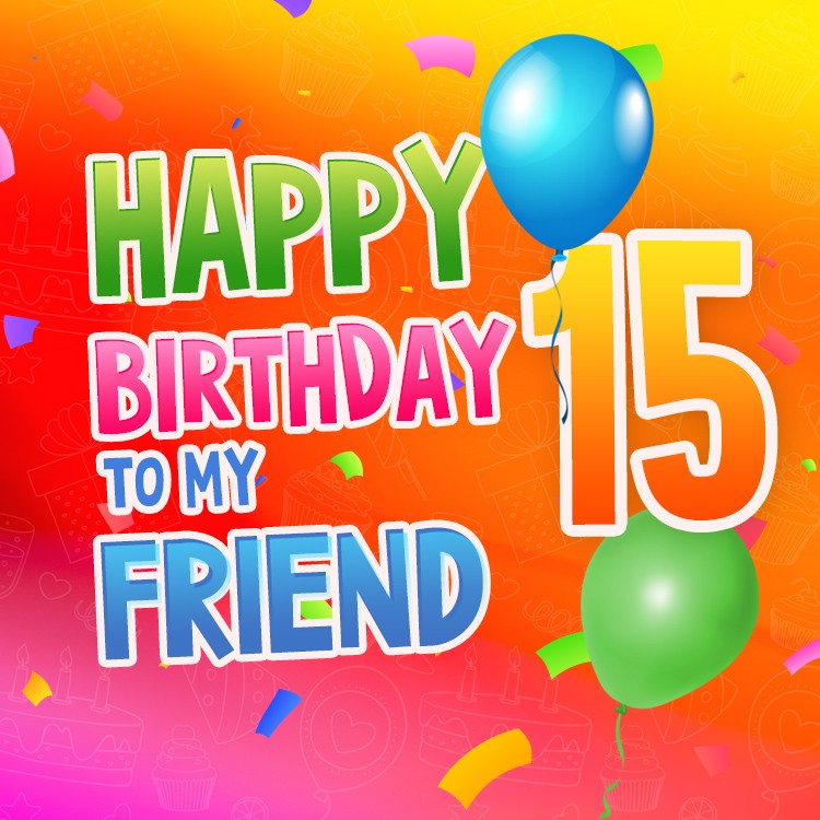 Happy 15th Birthday my Friend Image (square shape image)