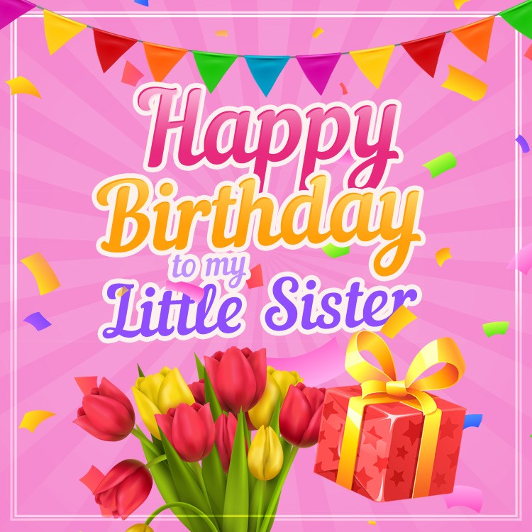 Happy Birthday Little Sister square shape image with colorful tulips and gift box (square shape image)