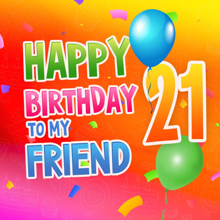 Happy 21th Birthday my Friend Image (square shape image)