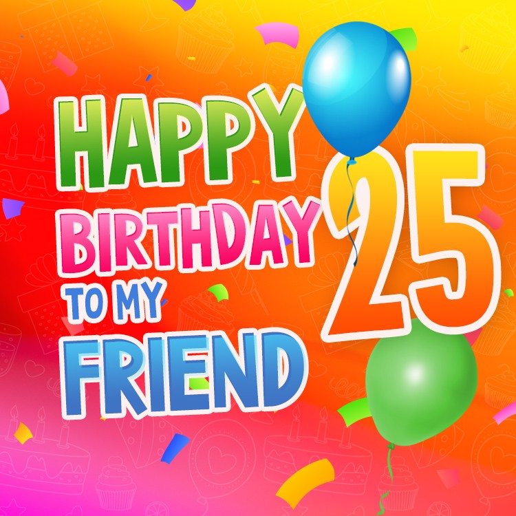 Happy 25th Birthday my Friend square shape Image (square shape image)