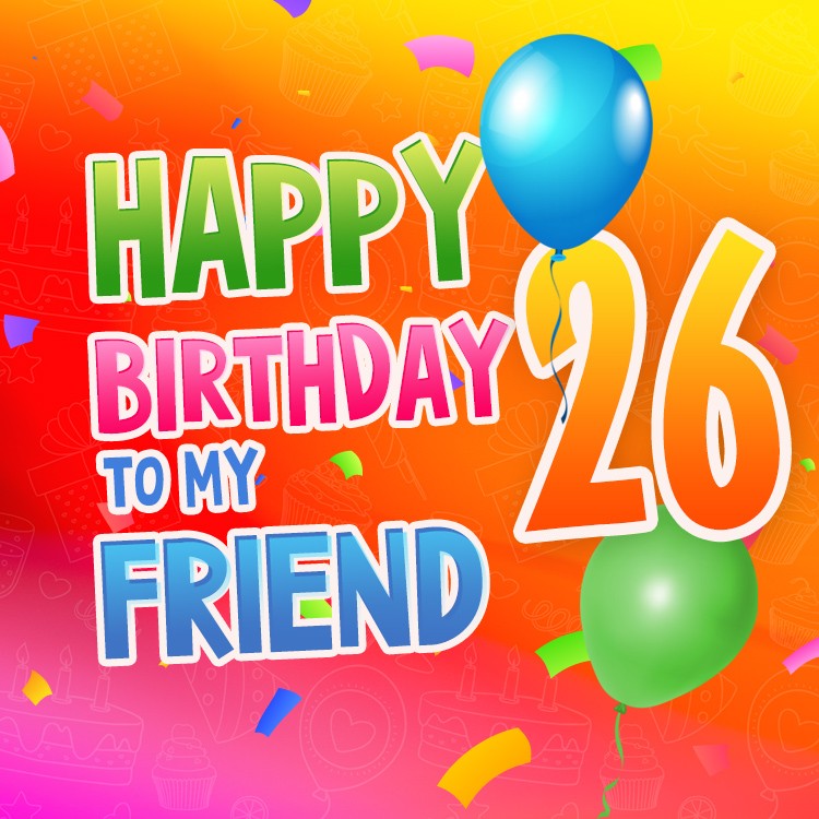 Happy 26th Birthday my Friend colorful Image (square shape image)