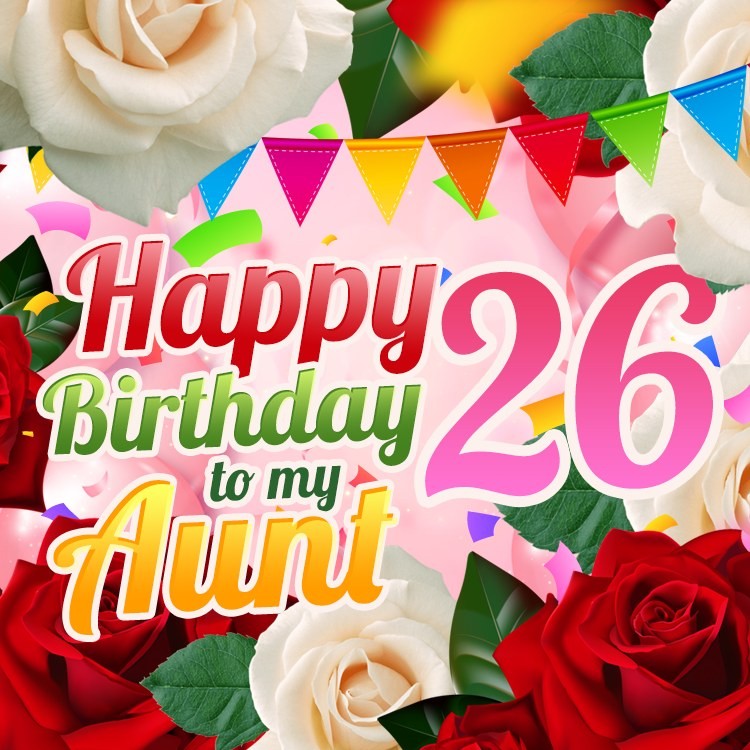  Happy 26th Birthday Aunt Image with red and white roses (square shape image)