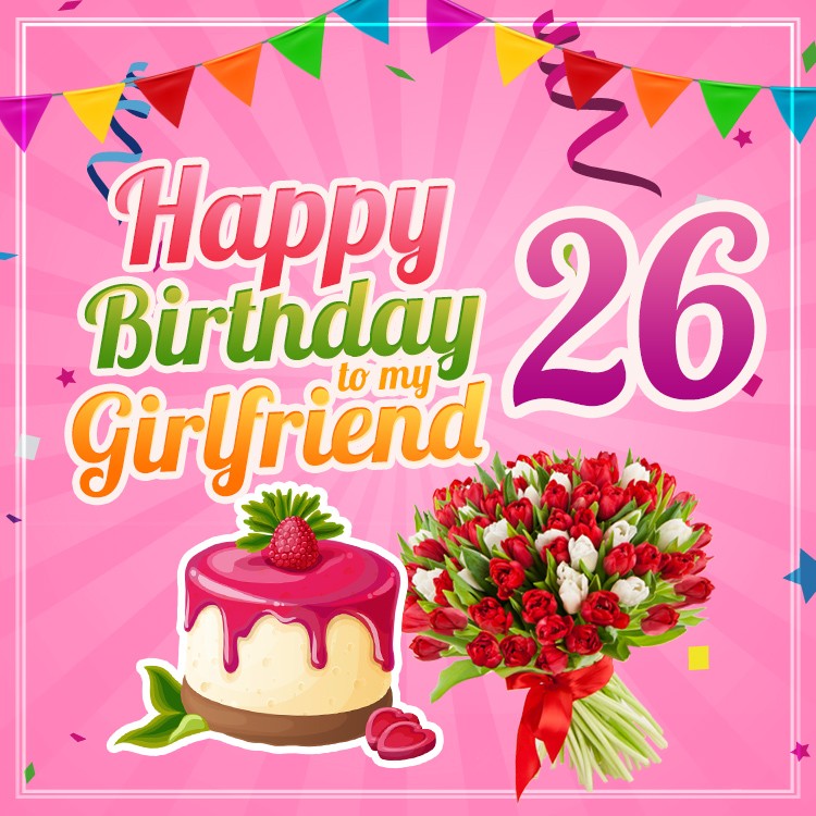 Happy 26th Birthday Girlfriend Image with flowers and cake (square shape image)