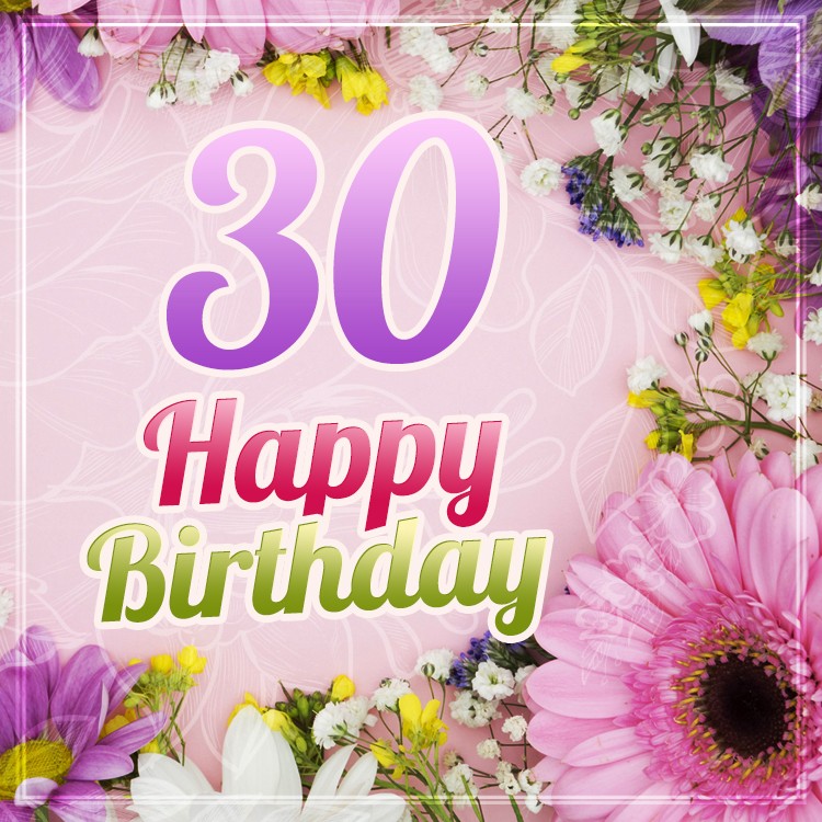 Happy 30th Birthday Picture with beautiful flowers (square shape image)