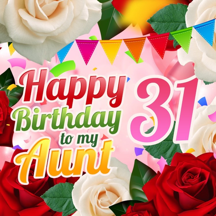 Happy 31st Birthday Aunt Image with beautiful roses (square shape image)