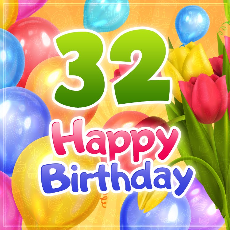 Happy 32nd Birthday elegant picture with colorful tulips (square shape image)