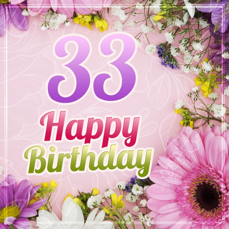 Happy 33rd Birthday image with beautiful flowers (square shape image)