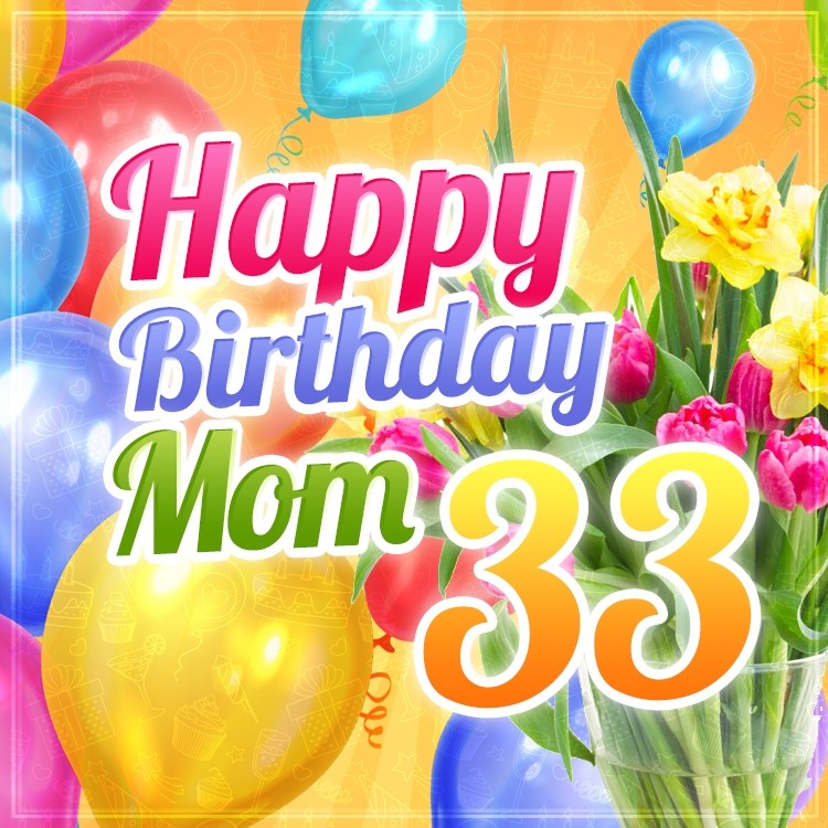 Happy 33rd Birthday Mom Image with tulips and balloons (square shape image)