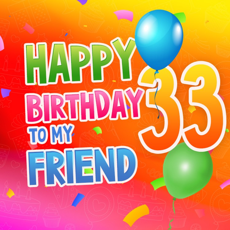 Happy 33rd Birthday my Friend Image (square shape image)