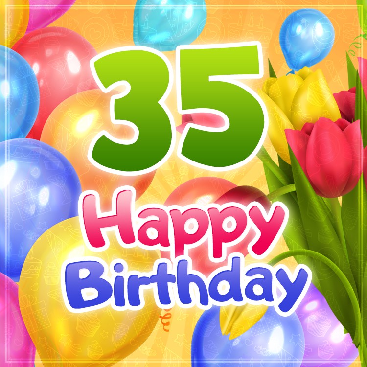 Happy 35th Birthday card with colorful tulips and balloons on bright yellow background (square shape image)