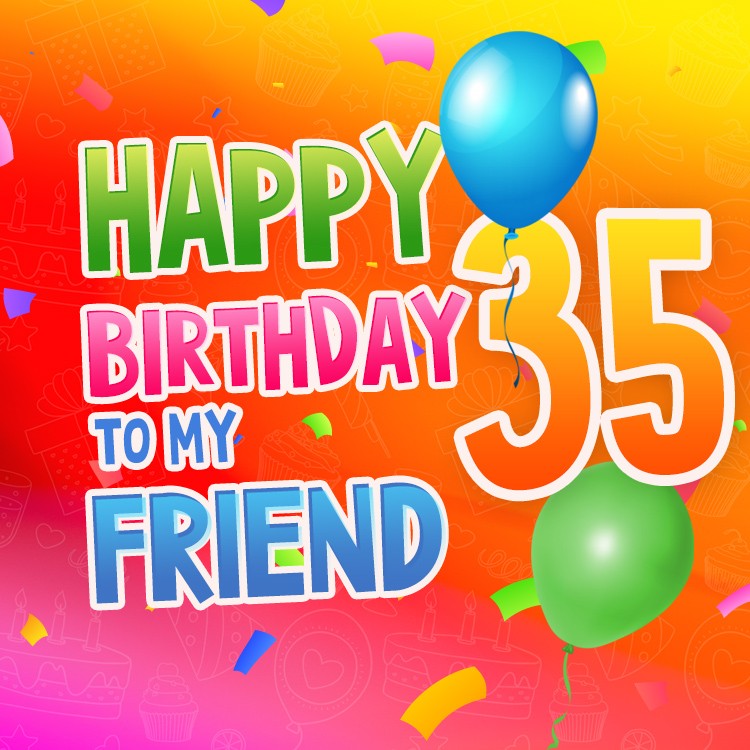 Happy 35th Birthday my Friend picture with orange background (square shape image)