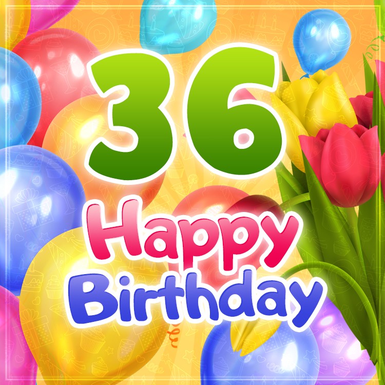 Happy 36th Birthday festive greeting card with colorful tulips and balloons (square shape image)