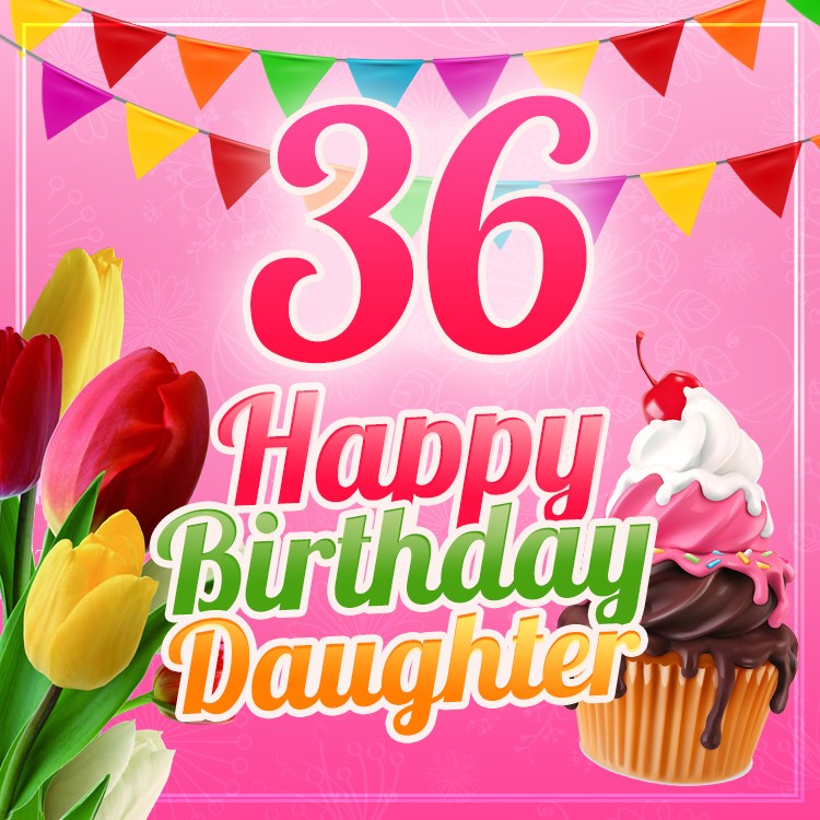 Happy 36th Birthday Daughter Picture with muffin and tulips (square shape image)