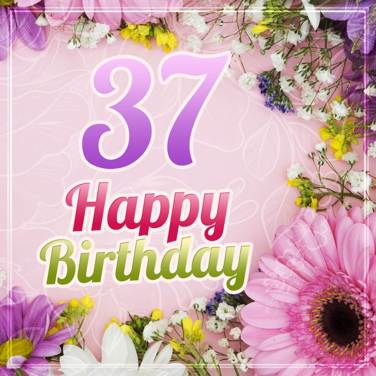 Happy 37th Birthday image with flowers (square shape image)