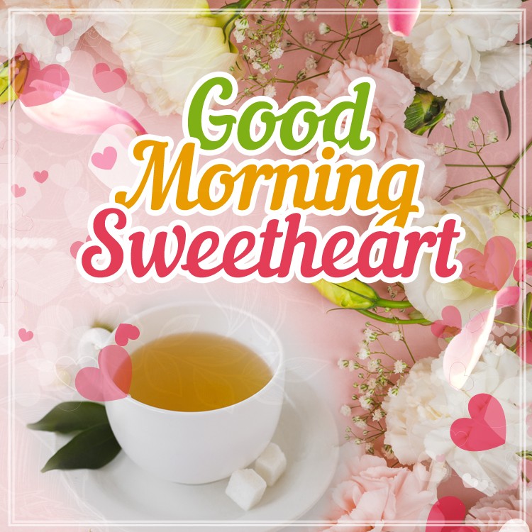 Good Morning Sweetheart square shape image with tea and beautiful flowers (square shape image)