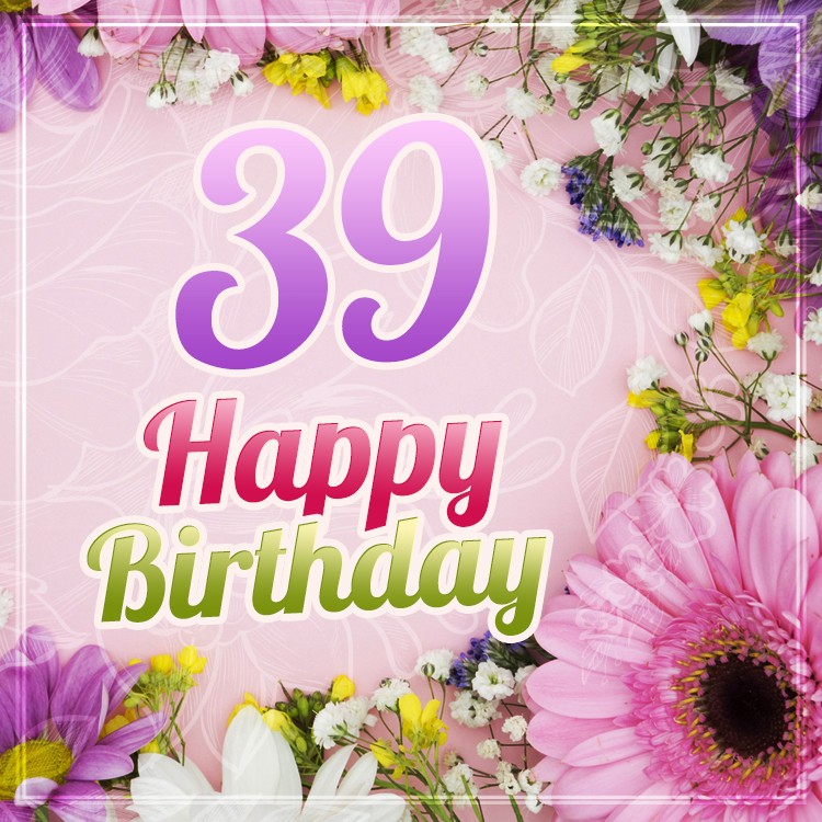 Happy 39th Birthday image with flowers (square shape image)