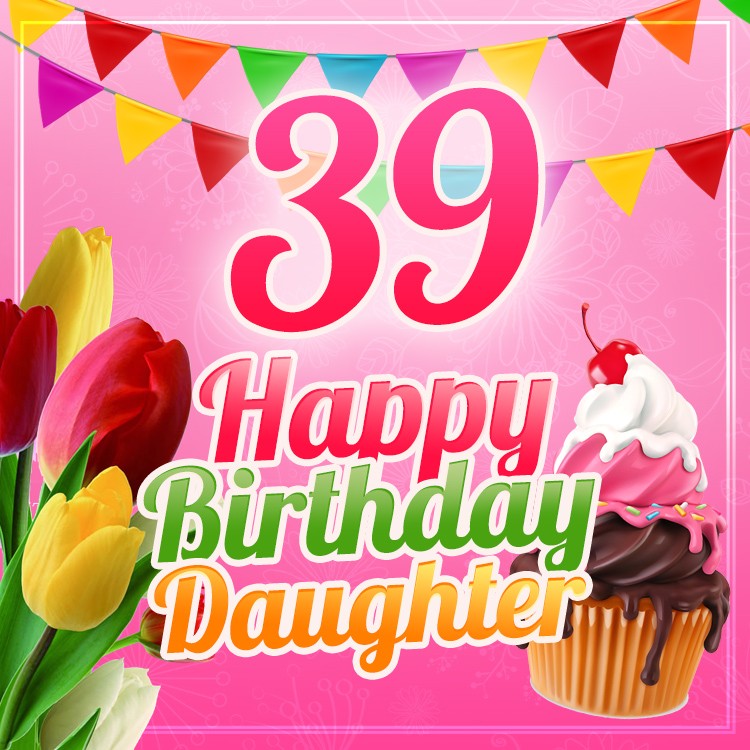 Happy 39th Birthday Daughter Greeting Card (square shape image)