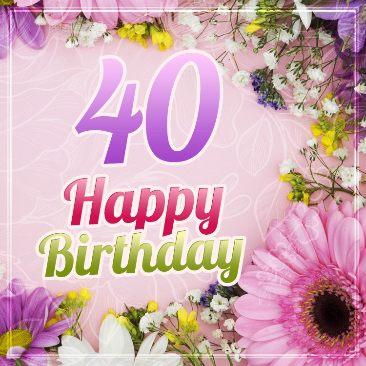 Happy 40th Birthday image with delicate spring flowers (square shape image)