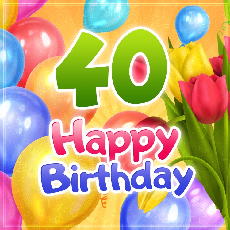 Happy 40th Birthday elegant card with colorful tulips (square shape image)