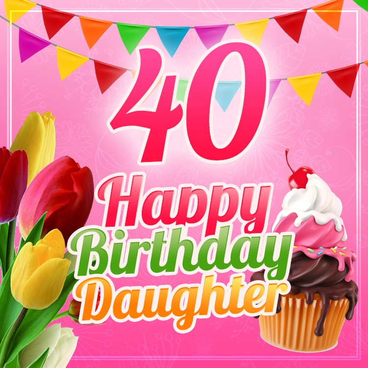 Happy 40th Birthday Daughter Image (square shape image)