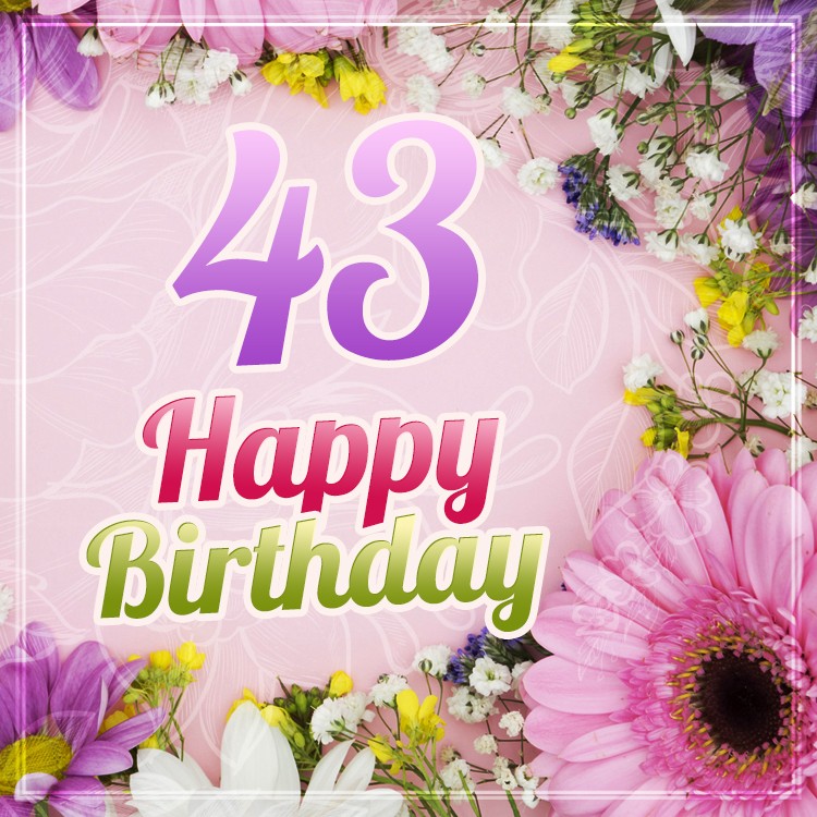 Happy 43rd Birthday image with flowers (square shape image)