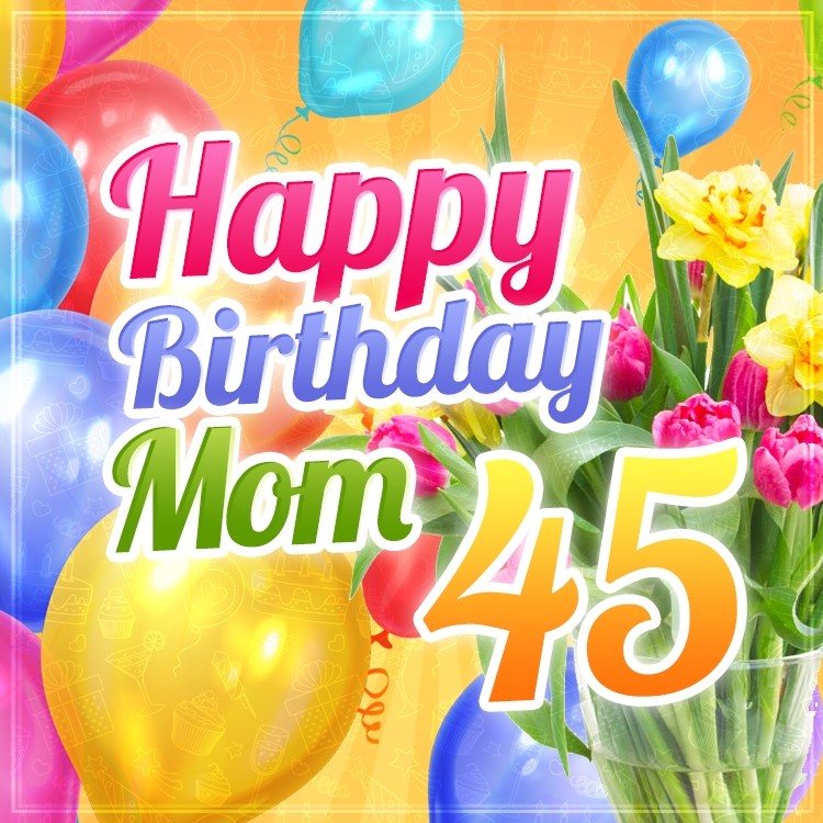 Happy 45th Birthday Mom Image (square shape image)