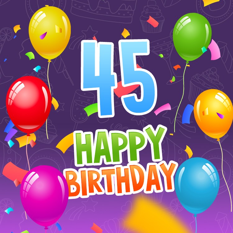 Happy 45th Birthday image with colorful confetti and balloons (square shape image)