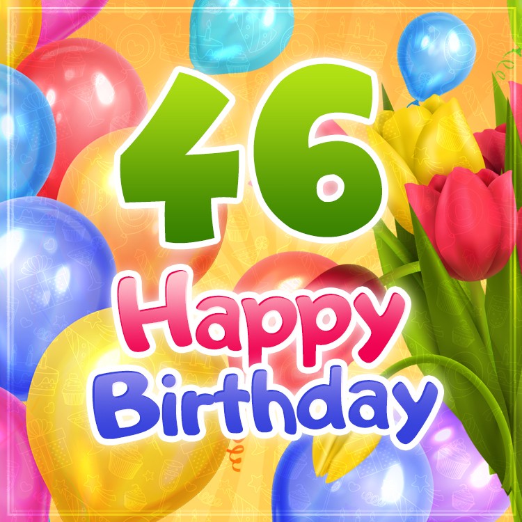 Happy 46th Birthday greeting card with colorful tulips (square shape image)