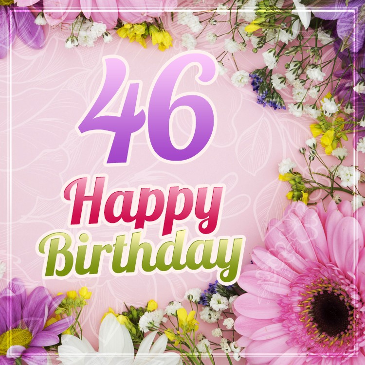 Happy 46th Birthday image with beautiful flowers (square shape image)