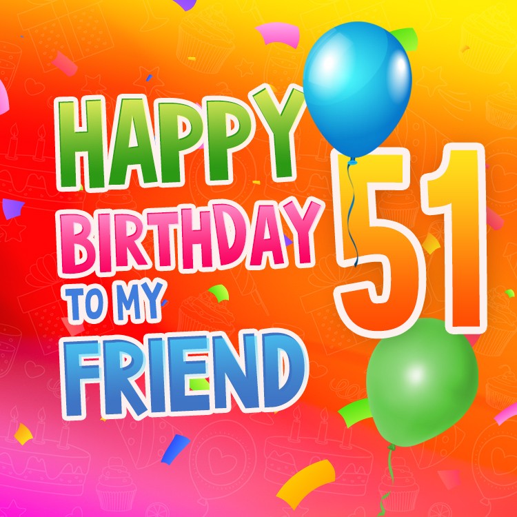 Happy 51st Birthday my Friend Image (square shape image)