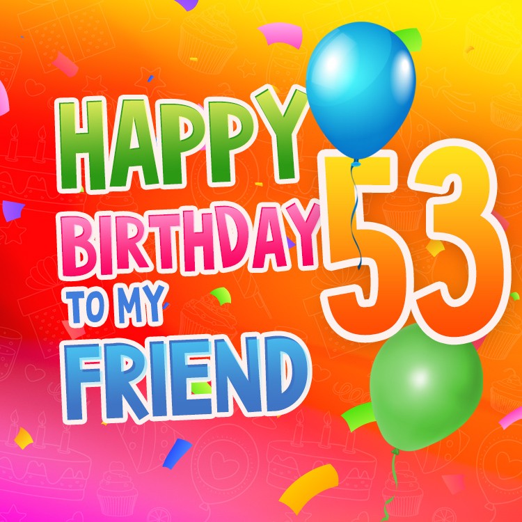 Happy 53rd Birthday my Friend Image (square shape image)