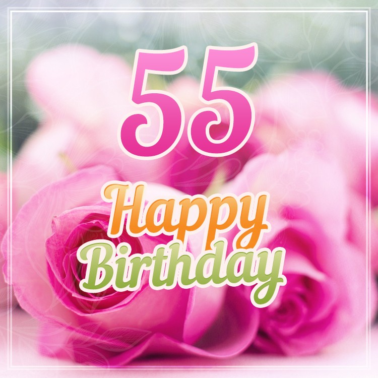 Happy 55th Birthday picture with pink roses (square shape image)