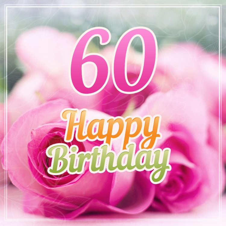 Happy 60th Birthday picture with pink roses (square shape image)