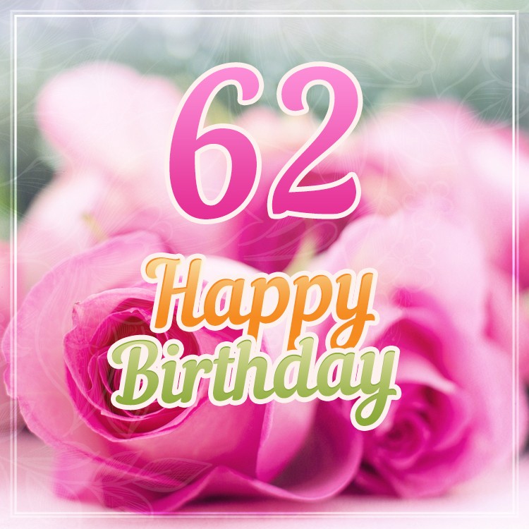 Happy 62nd Birthday greeting card with pink roses (square shape image)