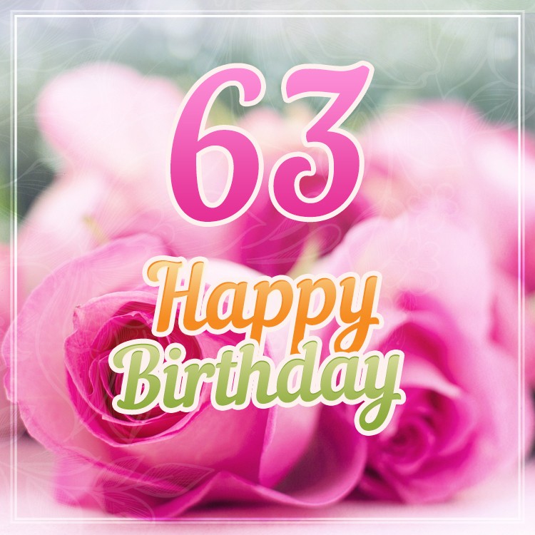 Happy 63rd Birthday picture with pink roses (square shape image)