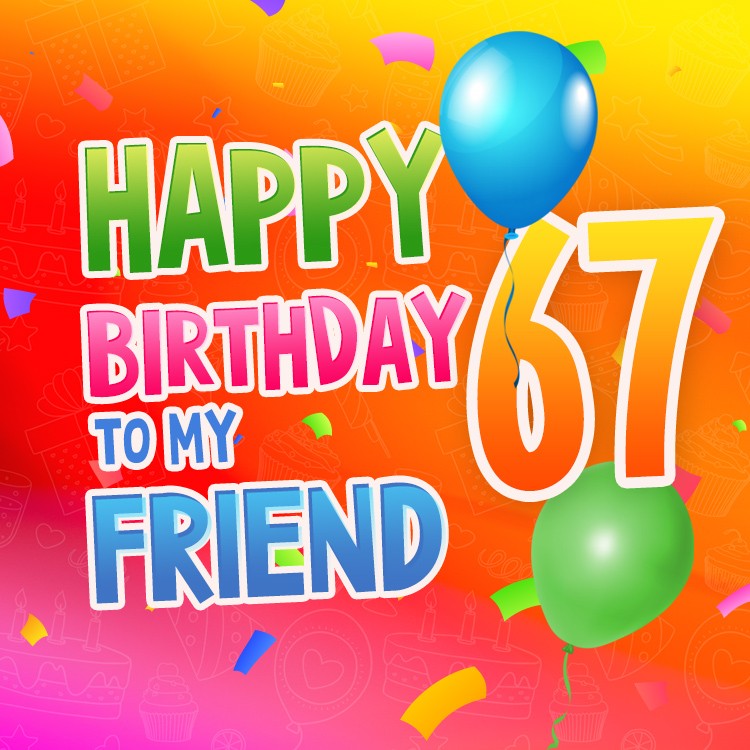 Happy 67th Birthday my Friend Image (square shape image)