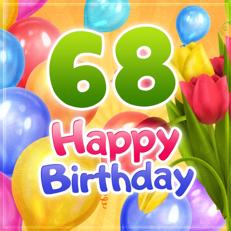 Happy 68th Birthday card with colorful tulips (square shape image)