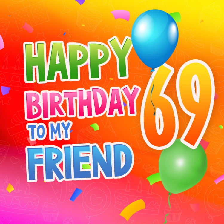 Happy 69th Birthday my Friend Image (square shape image)