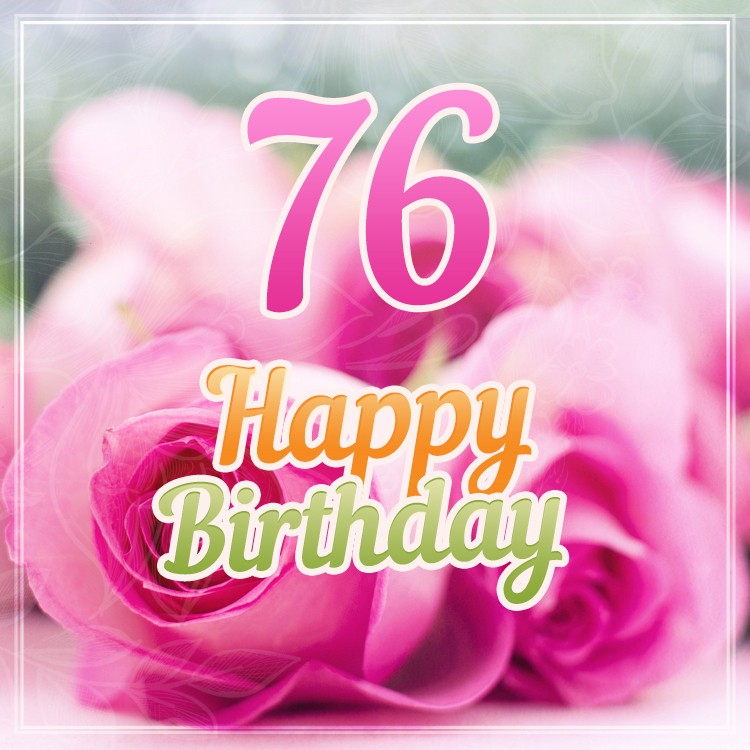 Happy 76th Birthday picture with pink roses (square shape image)