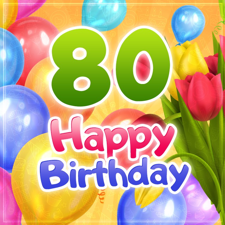 Happy 80th Birthday card with colorful tulips (square shape image)