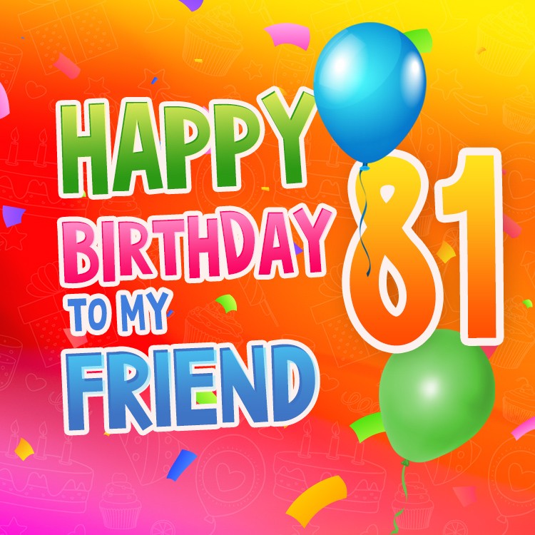 Happy 81st Birthday my Friend Image (square shape image)