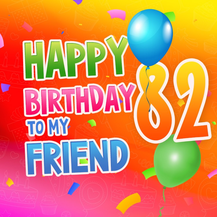 Happy 82nd Birthday my Friend Image (square shape image)