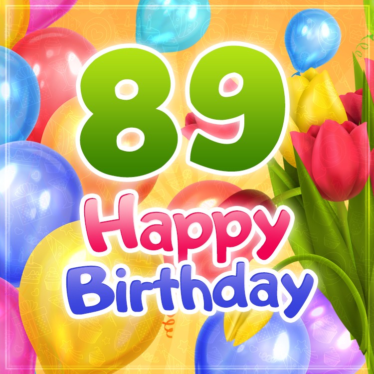 Happy 89th Birthday card with colorful tulips and balloons (square shape image)