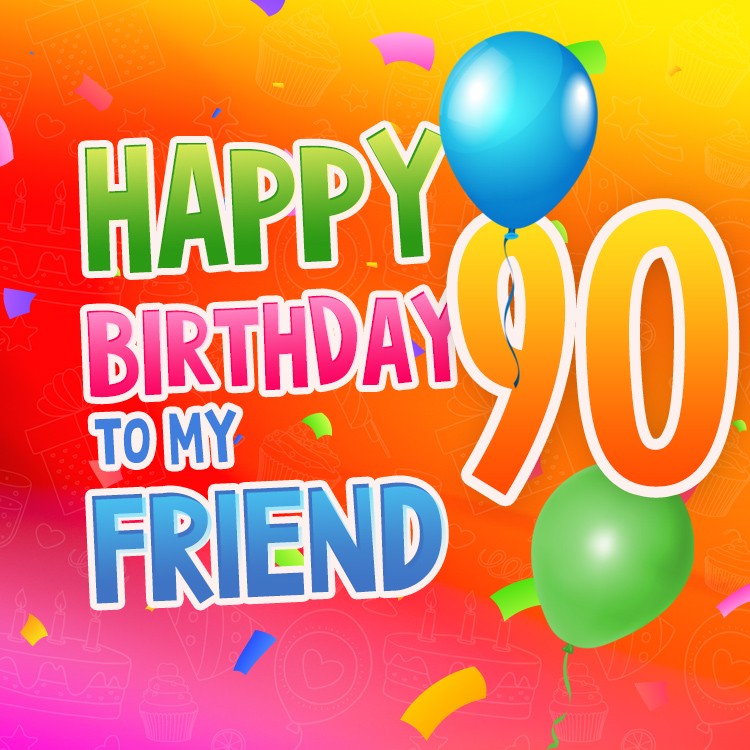 Happy 90th Birthday my Friend Image (square shape image)