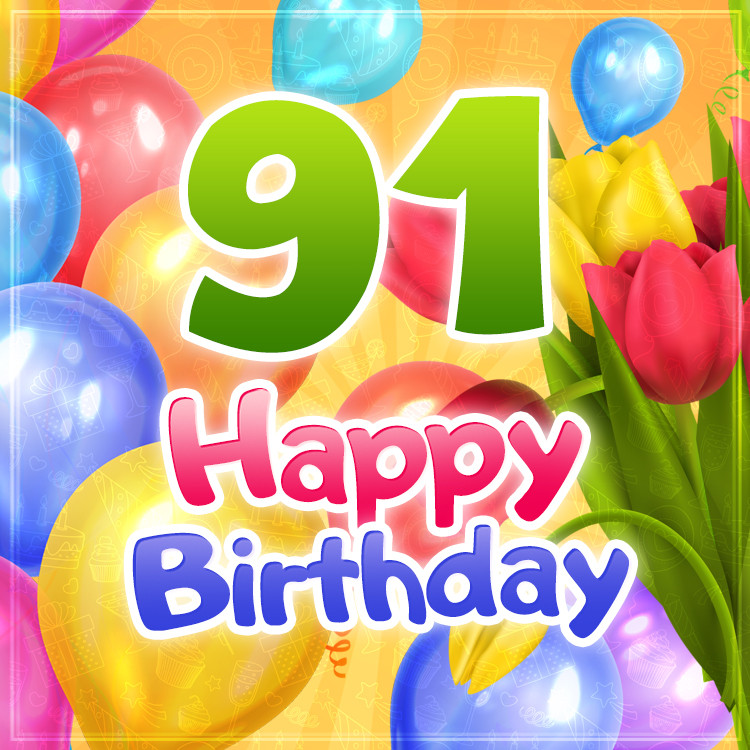 Happy 91st Birthday card with colorful tulips an balloons (square shape image)