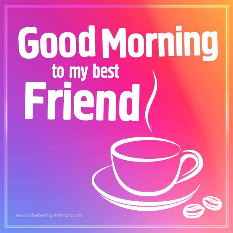 Good Morning to my Best Friend picture with colorful backgound (square shape image)